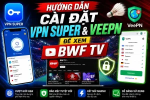 Huong dan cai dat VPN xem BWF TV - Thumbnail VPN Super vs VeePN